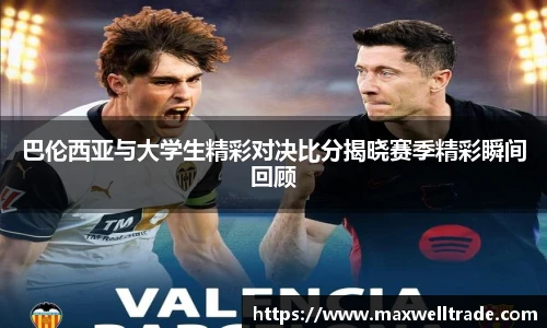巴伦西亚与大学生精彩对决比分揭晓赛季精彩瞬间回顾