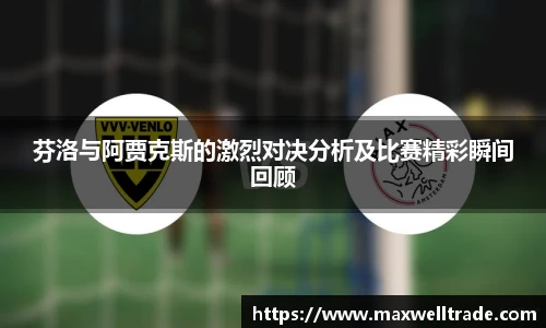 芬洛与阿贾克斯的激烈对决分析及比赛精彩瞬间回顾